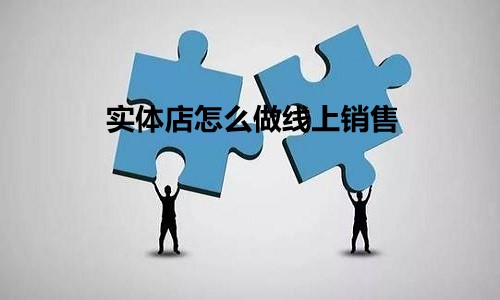 实体店怎么做线上销售?轻松提高30%成交率