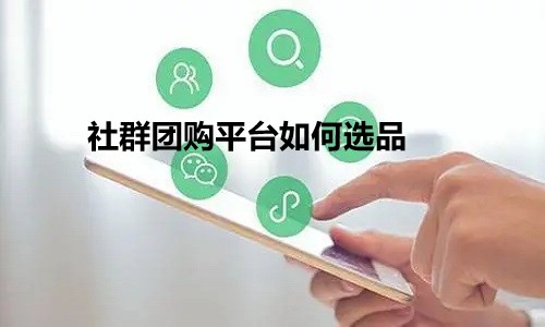 社群团购平台如何选品？有什么技巧？